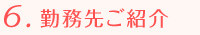 6.勤務先ご紹介