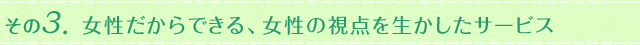 その3.女性だからできる、女性の視点を生かしたサービス